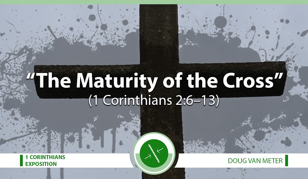 The Maturity of the Cross (1 Corinthians 2:6–13)