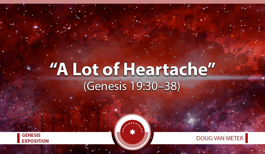 A Lot of Heartache (Genesis 19:30-38)