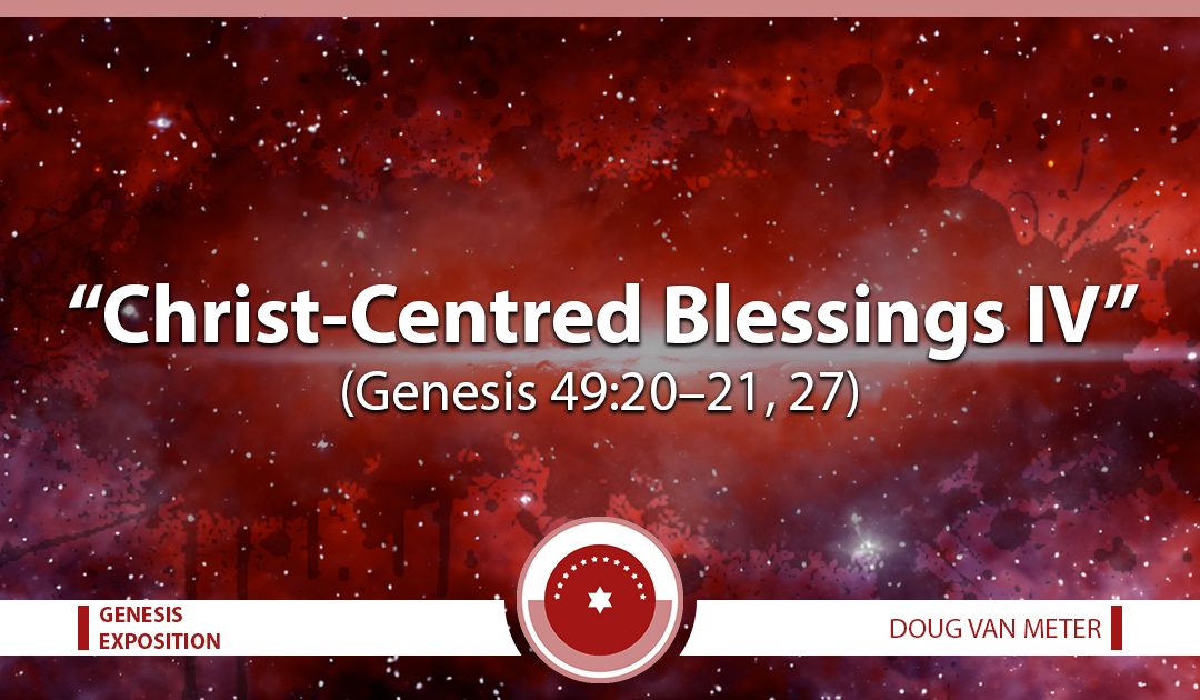 Christ-Centred Blessings IV (Genesis 49:20-21, 27)
