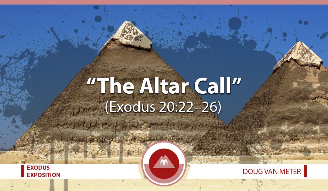 The Altar Call (Exodus 20:22-26)