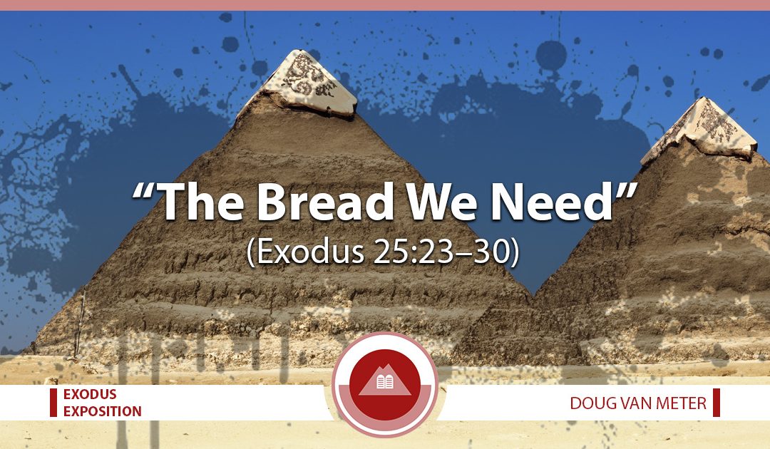 The Bread We Need (Exodus 25:23-30)