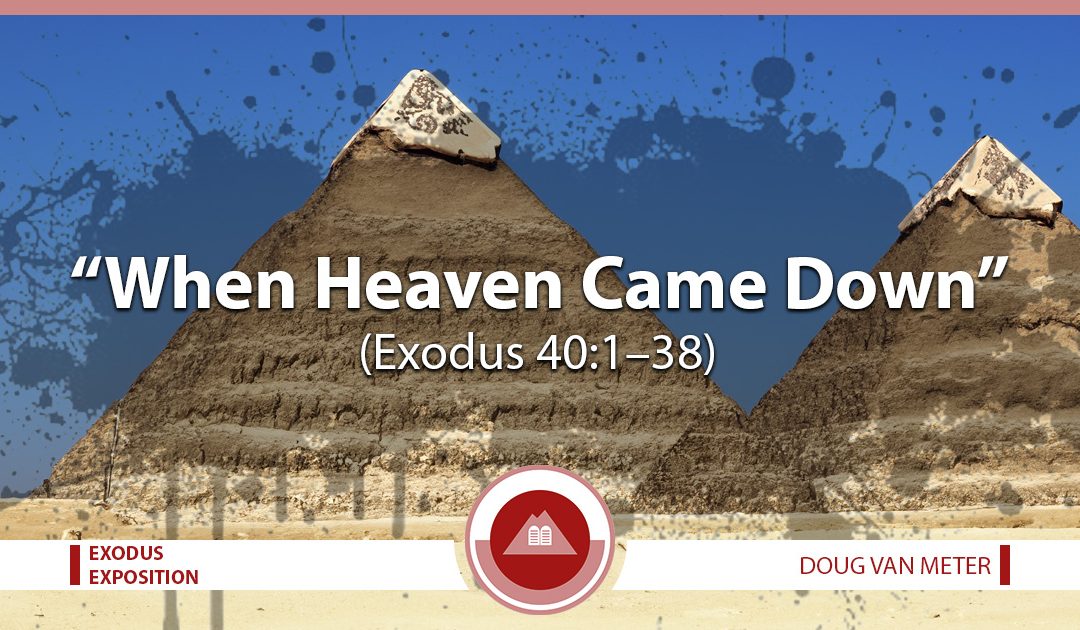 When Heaven Came Down (Exodus 40:1-38)