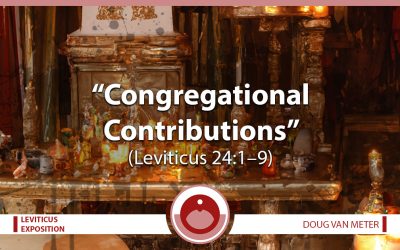 Congregational Contributions (Leviticus 24:1-9)