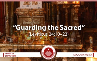 Guarding the Sacred (Leviticus 24:10-23)