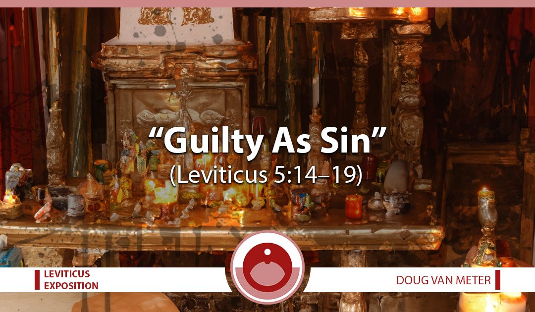 Guilty As Sin (Leviticus 5:14-19)