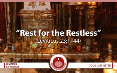 Rest for the Restless (Leviticus 23:1-44)