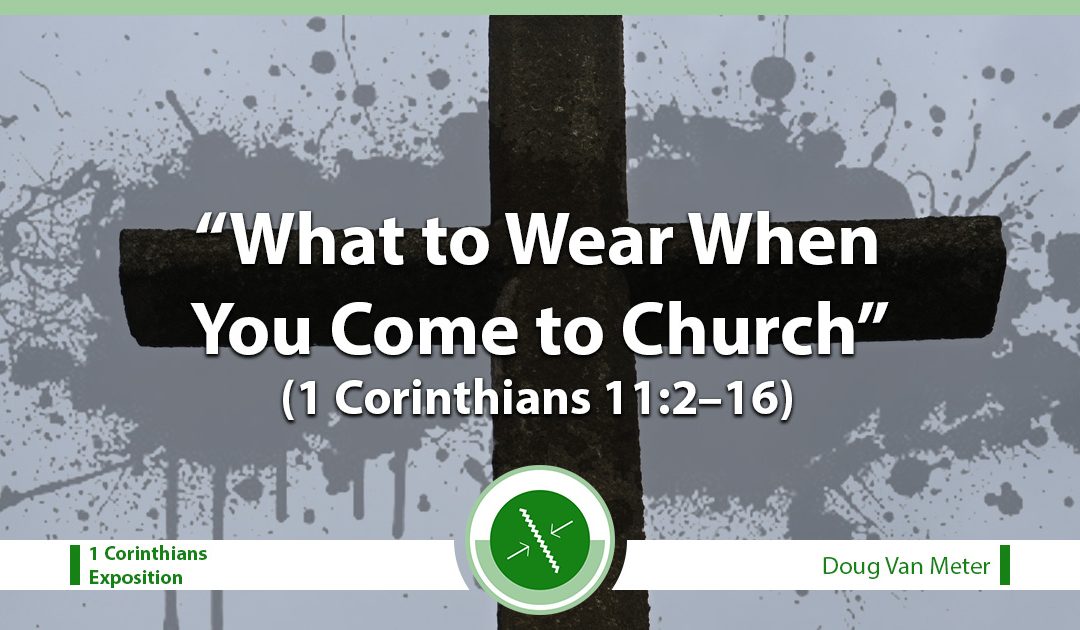 What to Wear When You Come to Church (1 Corinthians 11:2–16)