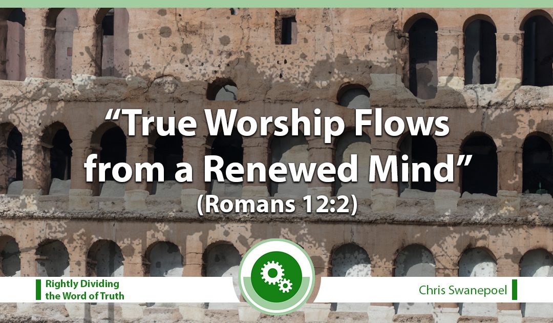 True Worship Flows from a Renewed Mind (Romans 12:2)