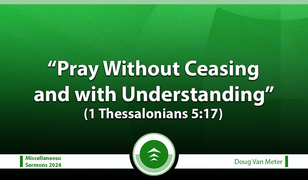 Pray Without Ceasing, and With Understanding (1 Thessalonians 5:17)