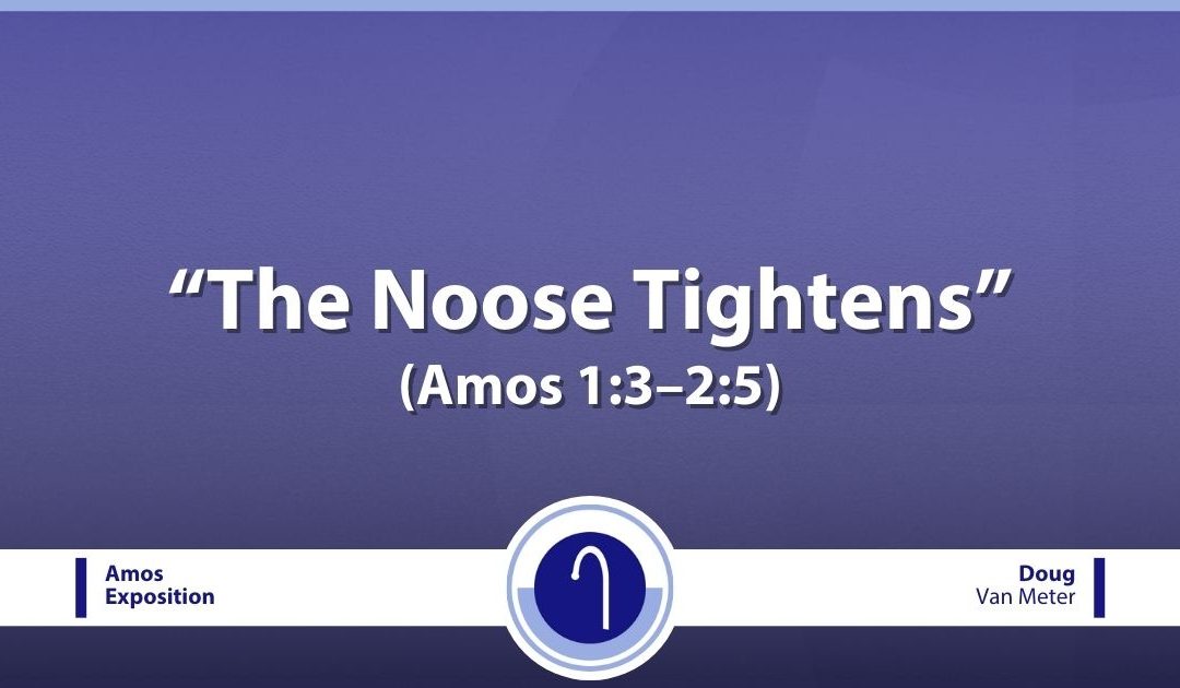 The Noose Tightens (Amos 1:3–2:5)