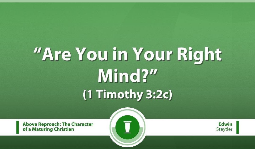 Are You in Your Right Mind? (1 Timothy 3:2c)