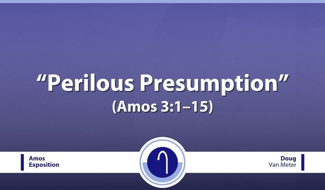 Perilous Presumption (Amos 3:1–15)