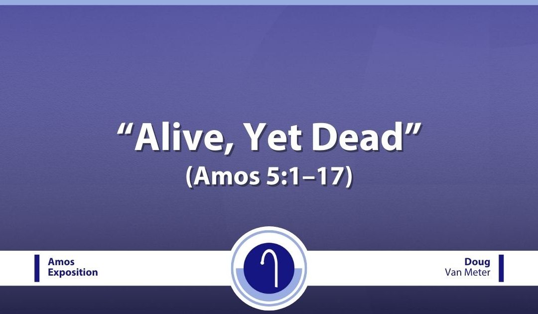 Alive, Yet Dead (Amos 5:1–17)