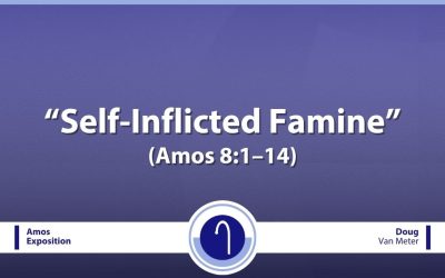 Self-Inflicted Famine (Amos 8:1–14)