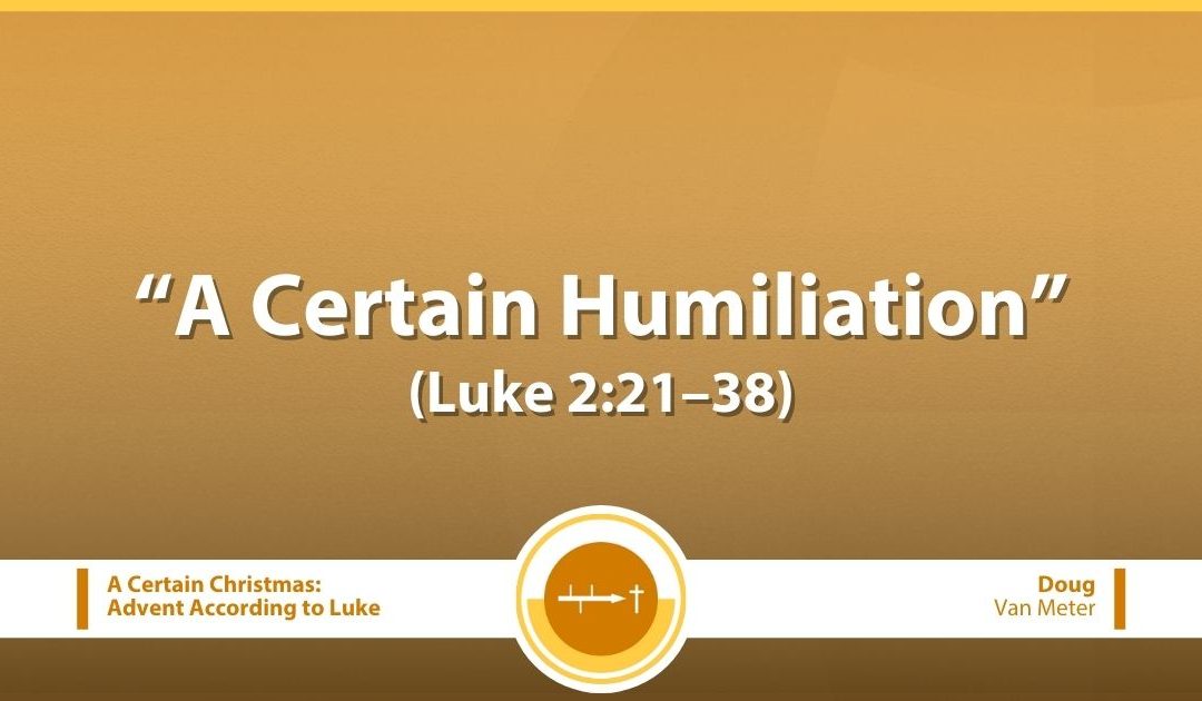 A Certain Humiliation (Luke 2:21–38)