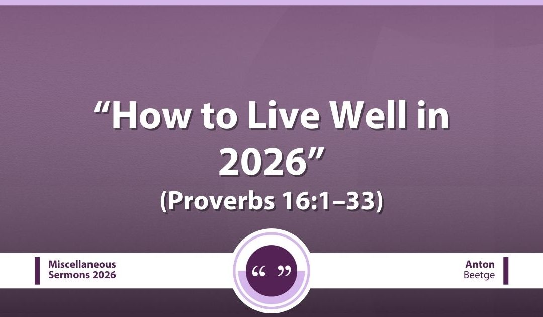How to Live Well in 2026 (Proverbs 16:1–33)
