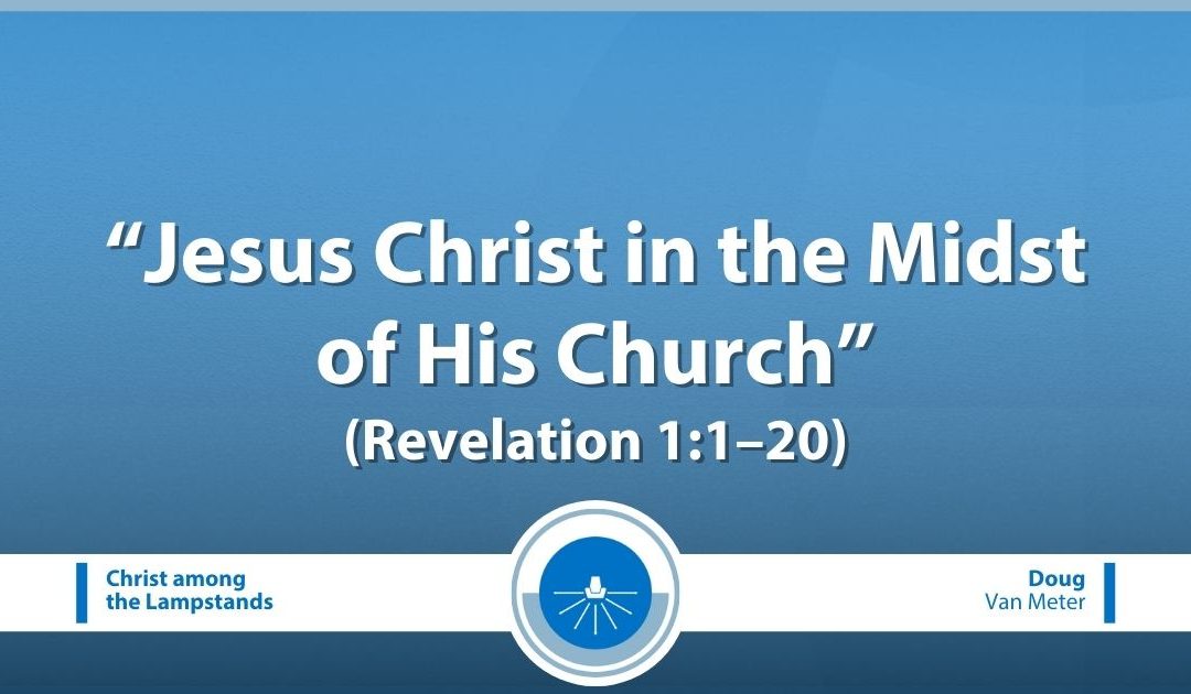 Jesus Christ in the Midst of His Church (Revelation 1:1–20)