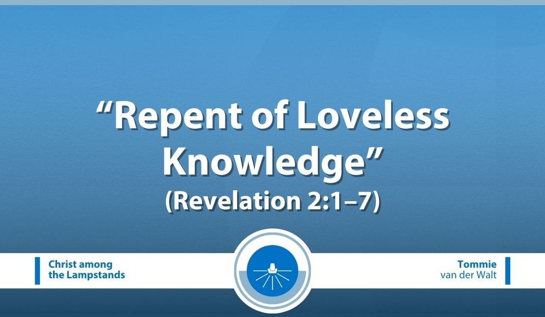 Repent of Loveless Knowledge (Revelation 2:1–7)