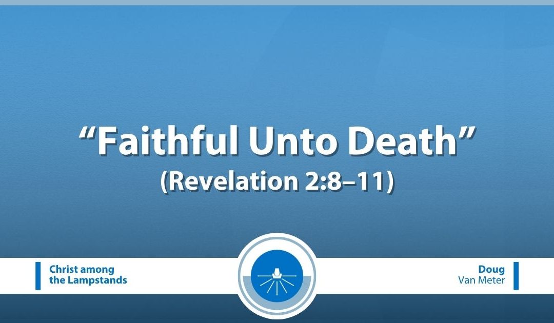 Faithful Unto Death (Revelation 2:8–11)